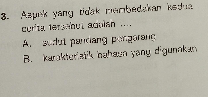 Aspek yang tidak membedakan kedua
cerita tersebut adalah ....
A. sudut pandang pengarang
B. karakteristik bahasa yang digunakan