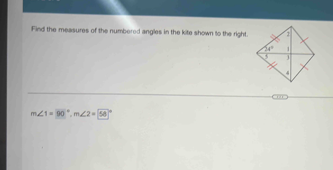 Find the measures of the numbered angles in the kite shown to the right.
m∠ 1=90°,m∠ 2=58°