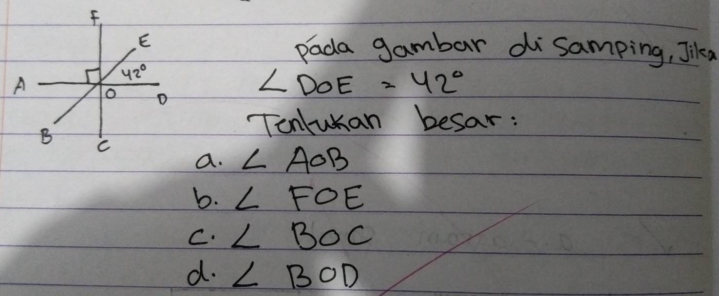 Pada gambar disamping, Jika
∠ DOE=42°
Tonlukan besar:
a. ∠ AOB
b. ∠ FOE
C. ∠ BOC
d. ∠ BOD