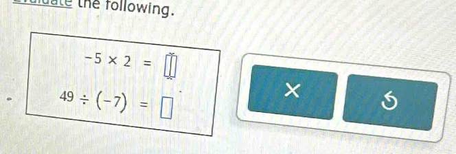 fate the following.
-5* 2=□
49/ (-7)=□
×