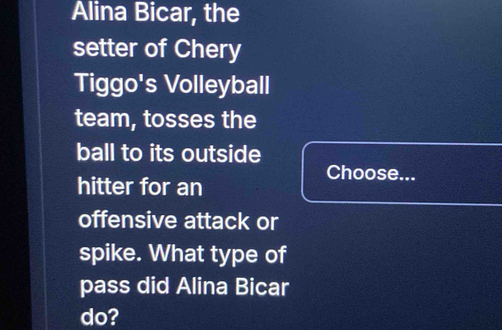 Alina Bicar, the 
setter of Chery 
Tiggo's Volleyball 
team, tosses the 
ball to its outside 
Choose... 
hitter for an 
offensive attack or 
spike. What type of 
pass did Alina Bicar 
do?