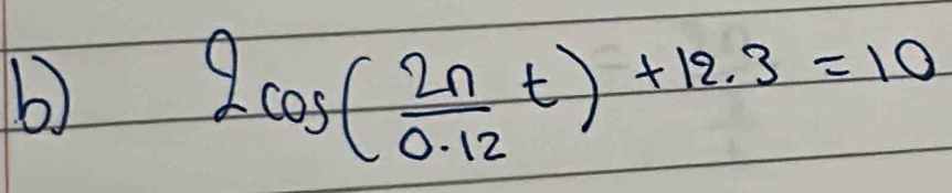 2cos ( 2n/0.12 t)+12.3=10