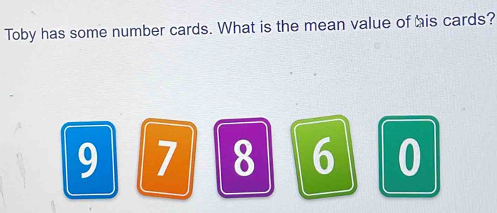 Toby has some number cards. What is the mean value of his cards?
9 7 8 6