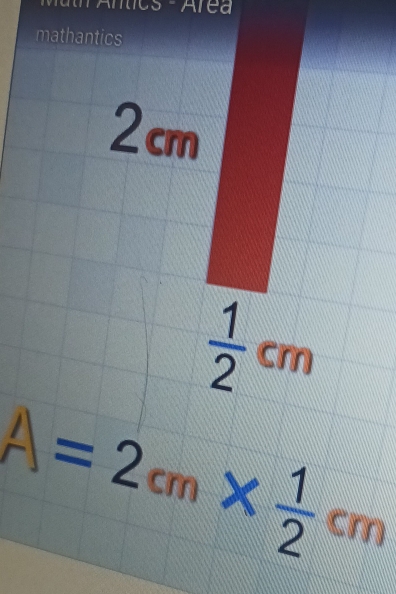 Ántics - Área 
mathantics
2cm
 1/2 cm
A=2cm*  1/2 cm