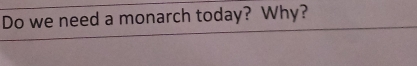 Do we need a monarch today? Why?