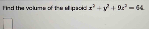 Find the volume of the ellipsoid x^2+y^2+9z^2=64.