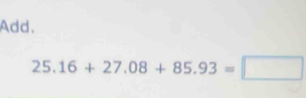 Add.
25.16+27.08+85.93=□