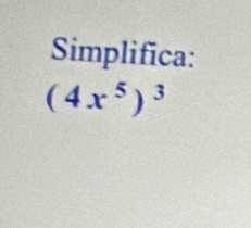 Simplifica:
(4x^5)^3