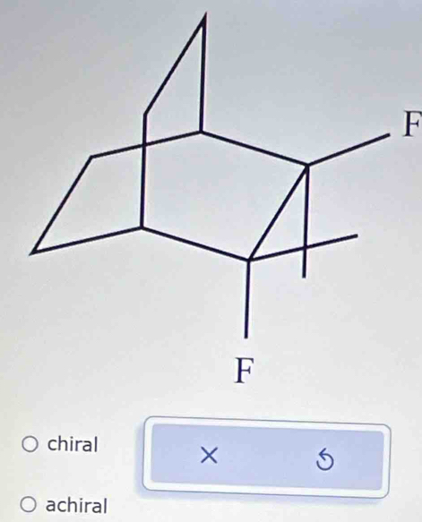 F
F
chiral
×
achiral