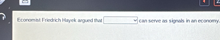 Economist Friedrich Hayek argued that □ can serve as signals in an economy.