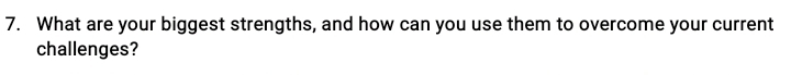 What are your biggest strengths, and how can you use them to overcome your current 
challenges?
