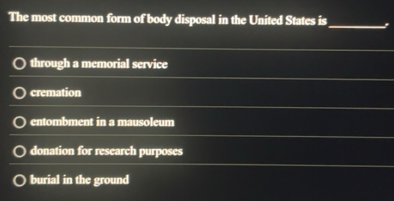 Solved: The most common form of body disposal in the United States is ...