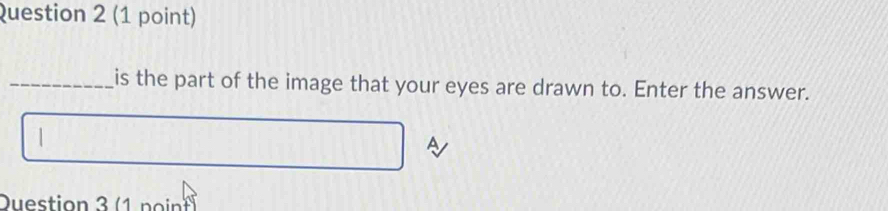 is the part of the image that your eyes are drawn to. Enter the answer.
1
A 
Duestion 3 (1 po inf )