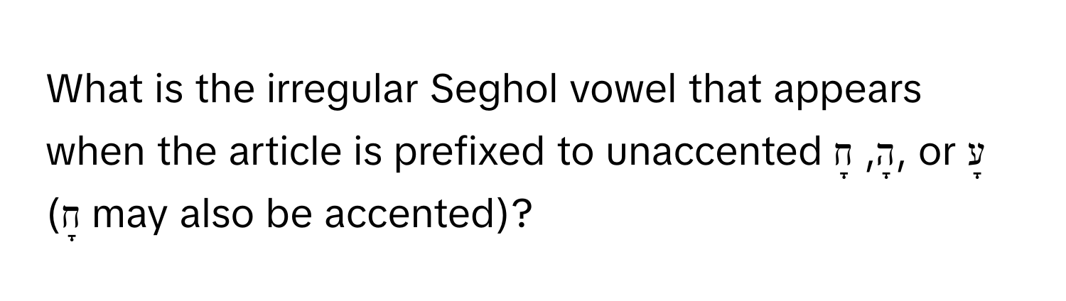 What is the irregular Seghol vowel that appears when the article is prefixed to unaccented הָ, חָ, or עָ (חָ may also be accented)?