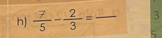  7/5 - 2/3 = _
3
5