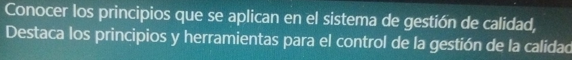 Conocer los principios que se aplican en el sistema de gestión de calidad, 
Destaca los principios y herramientas para el control de la gestión de la calidad