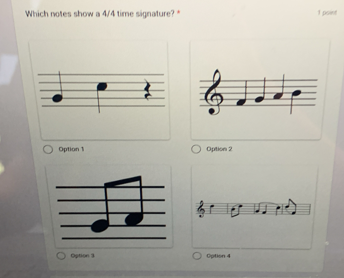 Which notes show a 4/4 time signature? * 1 point
Option 1 Option 2
Option 3 Option 4