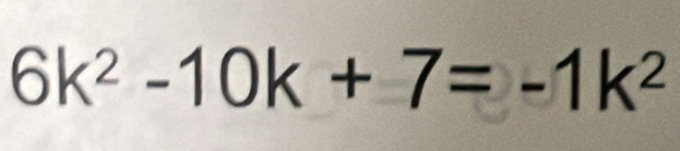 6k^2-10k+7=-1k^2