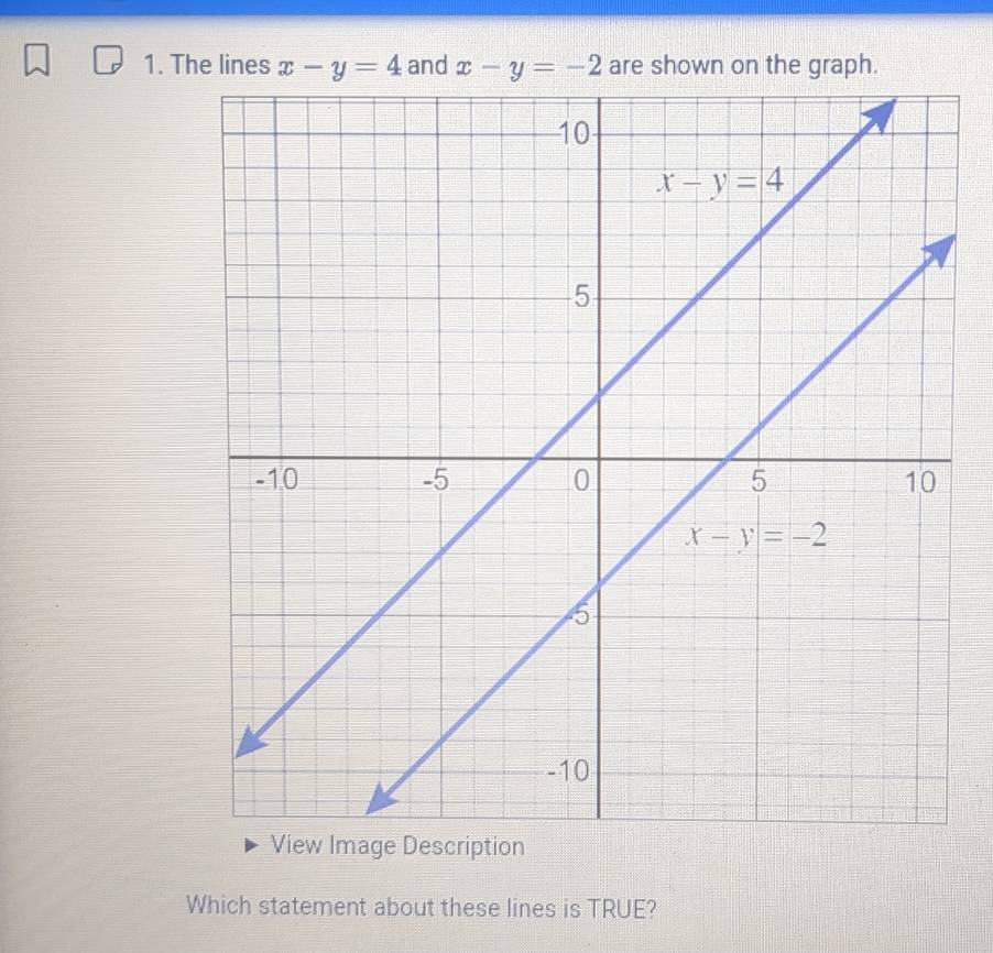 The lines x-y=4 and x-y=-2 are shown on the graph.
Which statement about these lines is TRUE?