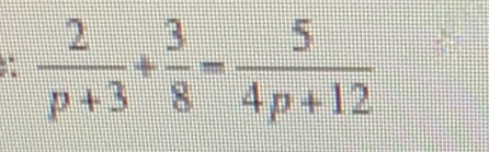  2/p+3 + 3/8 = 5/4p+12 