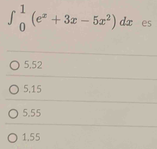 ∈t _0^(1(e^x)+3x-5x^2)dx es
5,52
5, 15
5,55
1,55
