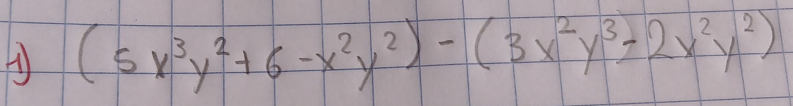 (5x^3y^2+6-x^2y^2)-(3x^2y^3-2x^2y^2)