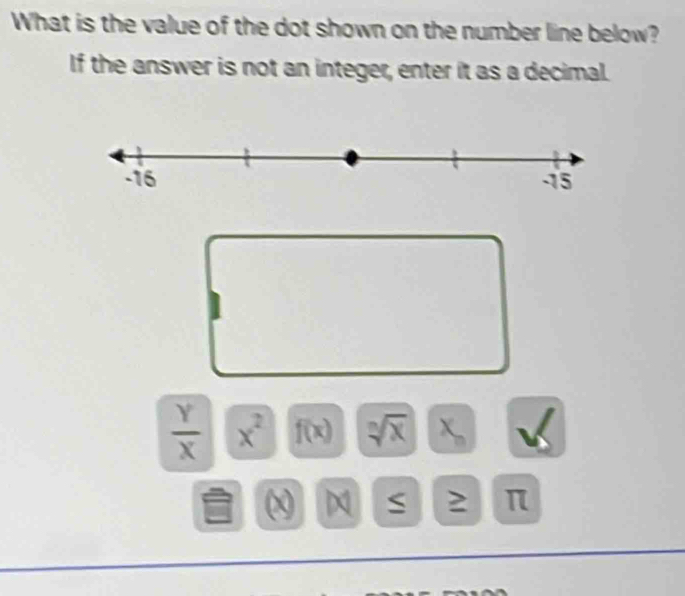 What is the value of the dot shown on the number line below? 
If the answer is not an integer, enter it as a decimal.
 Y/X  x^2 f(x) sqrt[n](x) χ
x D | S ≥ π