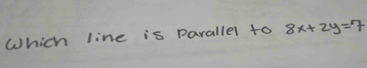 Which line is parallel to 8x+2y=7