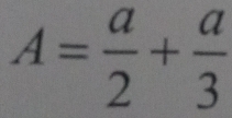 A= a/2 + a/3 