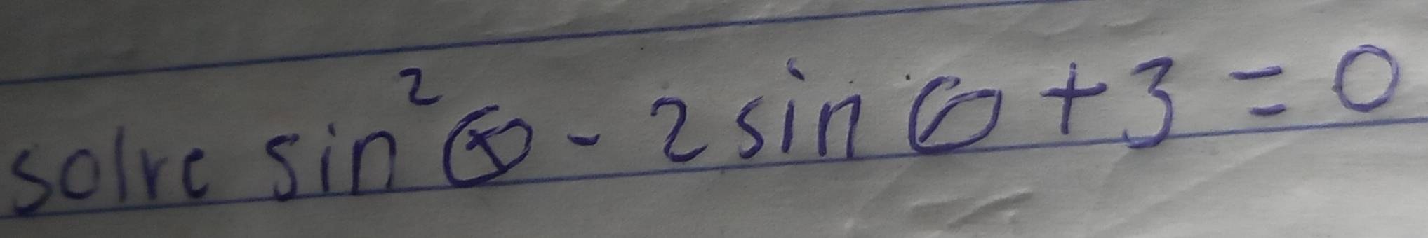 solre
sin^2θ -2sin θ +3=0