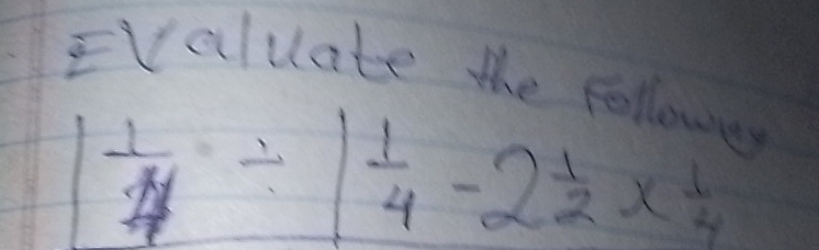 Evaluate the ca
1 1/4 / 1 1/4 -2 1/2 *  1/4 