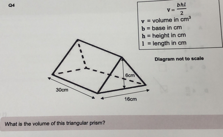 v= bhl/2 
v =volume in cm^3
b=base in cm
h=height in cm
l =length in cm
iagram not to scale
What is the volume of this triangular prism?