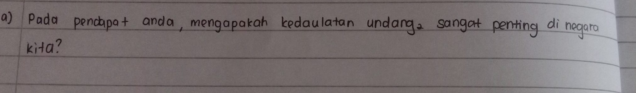 Pada pendapat anda, mengapakan kedaulatan undang, sangat penting di negara 
kita?