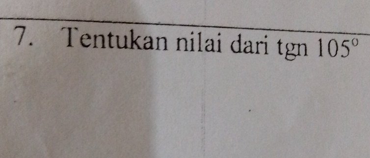 Tentukan nilai dari tgn 105°