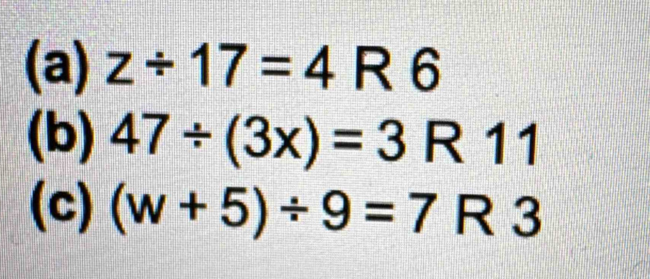 z/ 17=4R6
(b) 47/ (3x)=3R11
(c) (w+5)/ 9=7R3