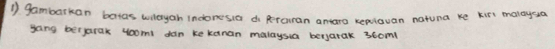 gambarkan botas wioyah indonesia do perairan antaro realovan natuna ke kin maloysa 
gong berjarak yoom dan ke kanan malaysua berjatak 36om