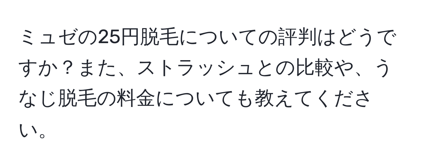 ミュゼの25円脱毛についての評判はどうですか？また、ストラッシュとの比較や、うなじ脱毛の料金についても教えてください。