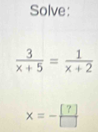 Solve:
x=- [?]/[] 