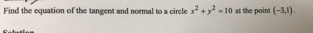 Find the equation of the tangent and normal to a circle x^2+y^2=10 at the point (-3,1).