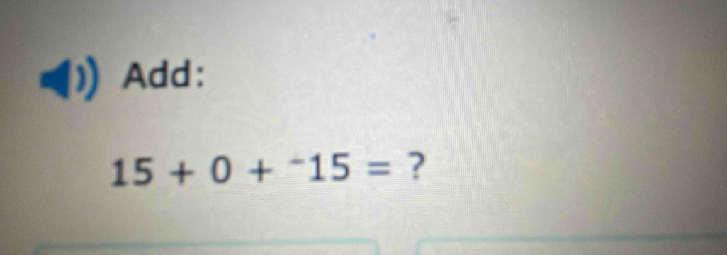 Add:
15+0+^-15= ?