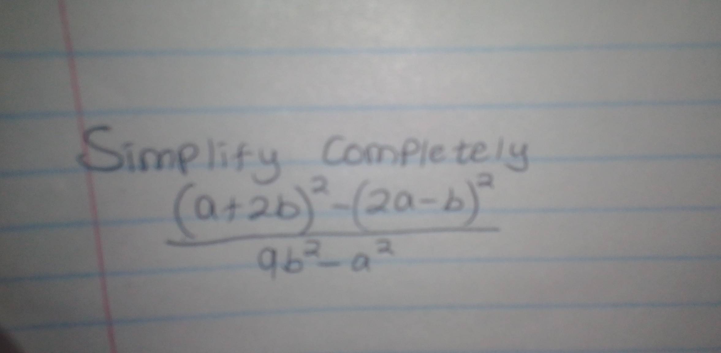 Simplify completely
frac (a+2b)^2-(2a-b)^29b^2-a^2