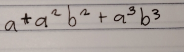 a+a^2b^2+a^3b^3