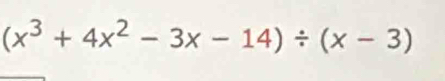 (x^3+4x^2-3x-14)/ (x-3)