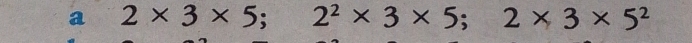 a 2* 3* 5; 2^2* 3* 5; 2* 3* 5^2