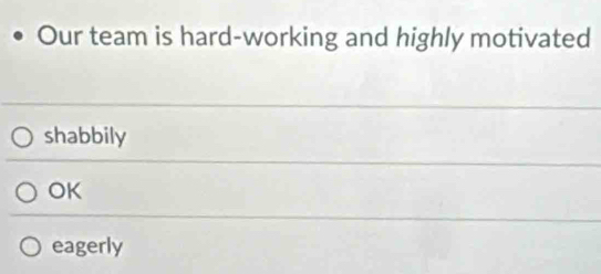 Our team is hard-working and highly motivated
shabbily
OK
eagerly