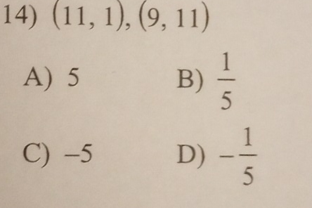 (11,1),(9,11)
A) 5 B)  1/5 
C) -5 D) - 1/5 