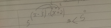 X
5^((x-3)· (x+2))*<5°