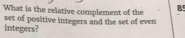 What is the relative complement of the
85
set of positive integers and the set of even 
integers?