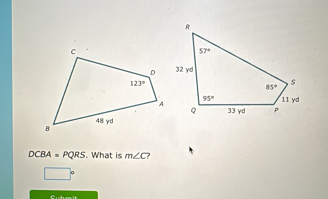 DCBA≌ PQRS. What is m∠ C ?
□°
Submit