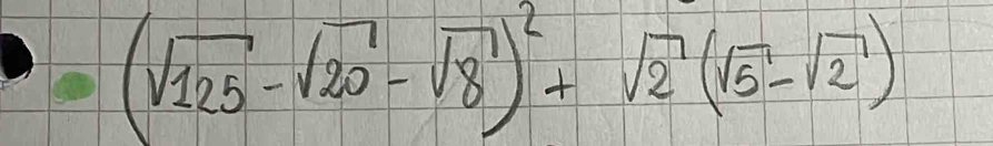 (sqrt(125)-sqrt(20)-sqrt(8))^2+sqrt(2)(sqrt(5)-sqrt(2))